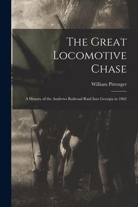 Produktbild: The Great Locomotive Chase; a History of the Andrews Railroad Raid Into Georgia in 1862
