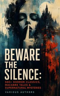 Produktbild: Beware The Silence: 560+ Horror Classics, Macabre Tales & Supernatural Mysteries