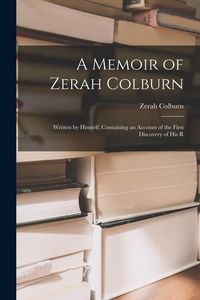 Produktbild: A Memoir of Zerah Colburn; Written by Himself. Containing an Account of the First Discovery of his R