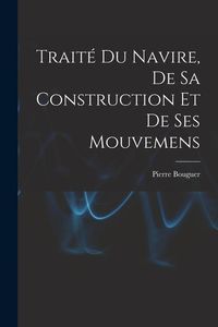 Produktbild: Trait&eacute; Du Navire, De Sa Construction Et De Ses Mouvemens