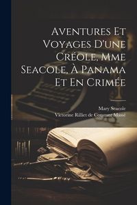 Produktbild: Aventures Et Voyages D'une Cr&eacute;ole, Mme Seacole, &Agrave; Panama Et En Crim&eacute;e