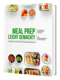 Produktbild: Meal Prep leicht gemacht! Schnelle und leckere Rezepte f&uuml;r Berufst&auml;tige - Das Meal Prep Kochbuch f&uuml;r jeden Tag | Inkl. N&auml;hrwerteangaben & Wochenpl&auml;ne