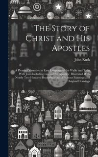 Produktbild: The Story of Christ and His Apostles: A Pleasing Narrative in Easy Language of the Walks and Talks With Jesus Including Lives of the Apostles; Illustr