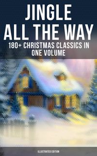 Produktbild: Jingle All The Way: 180+ Christmas Classics in One Volume (Illustrated Edition)