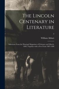 Produktbild: The Lincoln Centenary in Literature: Selections From the Principal Magazines of February and March, 1909, Together With a Few From 1907-1908; 2