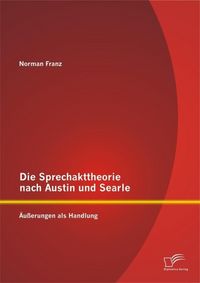 Produktbild: Die Sprechakttheorie nach Austin und Searle: &Auml;u&szlig;erungen als Handlung