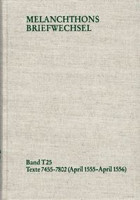 Produktbild: Melanchthons Briefwechsel / Textedition. T 25: Texte 7455-7802 (April 1555-April 1556)