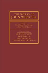 Produktbild: The Works of John Webster: Volume 4, Sir Thomas Wyatt, Westward Ho, Northward Ho, The Fair Maid of the Inn