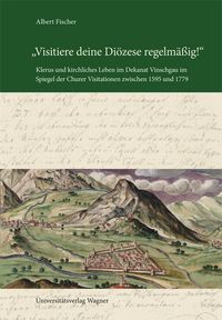 Produktbild: "Visitiere deine Di&ouml;zese regelm&auml;&szlig;ig!" Klerus und kirchliches Leben im Dekanat Vinschgau im Spiegel der Churer Visitationen zwischen 1595 und 1779