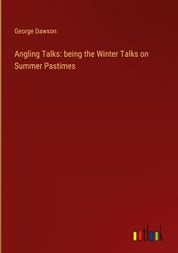 Produktbild: Angling Talks: being the Winter Talks on Summer Pastimes
