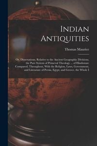 Produktbild: Indian Antiquities: Or, Dissertations, Relative to the Ancient Geographic Divisions, the Pure System of Primeval Theology ... of Hindostan