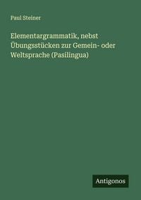 Produktbild: Elementargrammatik, nebst &Uuml;bungsst&uuml;cken zur Gemein- oder Weltsprache (Pasilingua)