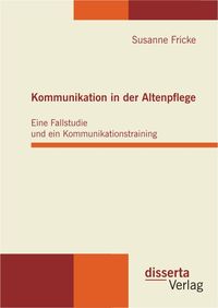 Bild vom Artikel Kommunikation in der Altenpflege: Eine Fallstudie und ein Kommunikationstraining vom Autor Susanne Fricke