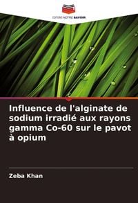 Produktbild: Influence de l'alginate de sodium irradi&eacute; aux rayons gamma Co-60 sur le pavot &agrave; opium