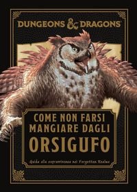 Produktbild: Dungeons & Dragons. Come non farsi mangiare dagli orsigufo. Guida di sopravvivenza ai Forgotten Realms