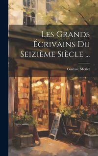 Produktbild: Les Grands &Eacute;crivains Du Seizi&egrave;me Si&egrave;cle ...