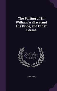 Produktbild: The Parting of Sir William Wallace and His Bride, and Other Poems