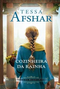 Produktbild: A cozinheira da rainha - Um romance hist&oacute;rico nos bastidores do Imp&eacute;rio Persa e da corte da rainha Ester, da autora de "O pr&iacute;ncipe oculto"