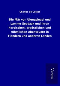 Produktbild: Die M&auml;r von Ulenspiegel und Lamme Goedzak und ihren heroischen, erg&ouml;tzlichen und r&uuml;hmlichen Abenteuern in Flandern und anderen Landen
