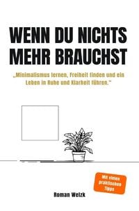 Produktbild: Wenn du nichts mehr brauchst - Minimalismus lernen, Freiheit finden und ein Leben in Ruhe und Klarheit f&uuml;hren