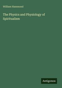 Produktbild: The Physics and Physiology of Spiritualism