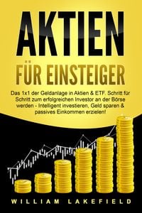 Produktbild: AKTIEN F&Uuml;R EINSTEIGER: Das 1x1 der Geldanlage in Aktien & ETF. Schritt f&uuml;r Schritt zum erfolgreichen Investor an der B&ouml;rse werden - Intelligent investieren, Geld sparen und passives Einkommen erzielen!