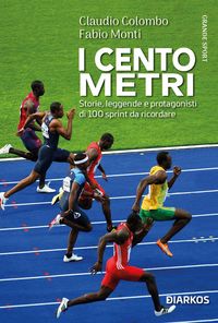 Produktbild: I cento metri. Storie, leggende e protagonisti di 100 sprint da ricordare