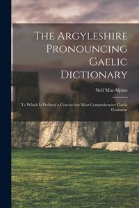 Produktbild: The Argyleshire Pronouncing Gaelic Dictionary: To Which is Prefixed a Concise but Most Comprehensive Gaelic Grammar