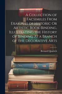 Produktbild: A Collection of Facsimiles From Examples of Historic Or Artistic Book-Binding, Illustrating the History of Binding As a Branch of the Decorative Arts