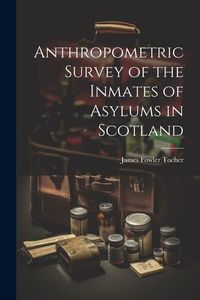 Produktbild: Anthropometric Survey of the Inmates of Asylums in Scotland