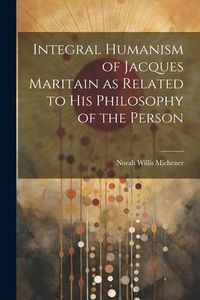 Produktbild: Integral Humanism of Jacques Maritain as Related to his Philosophy of the Person