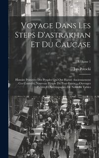 Produktbild: Voyage Dans Les Steps D'astrakhan Et Du Caucase: Histoire Primitive Des Peuples Qui Ont Habit&eacute; Anciennement Ces Contr&eacute;es. Nouveau P&eacute;riple Du Pont-Euxi