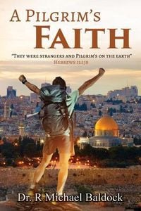 Produktbild: A Pilgrim's Faith: "They were strangers and Pilgrim's on the earth" Hebrews 11
