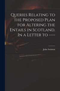 Produktbild: Queries Relating to the Proposed Plan for Altering the Entails in Scotland. In a Letter to ----