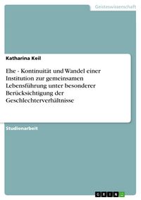 Produktbild: Ehe - Kontinuit&auml;t und Wandel einer Institution zur gemeinsamen Lebensf&uuml;hrung unter besonderer Ber&uuml;cksichtigung der Geschlechterverh&auml;ltnisse