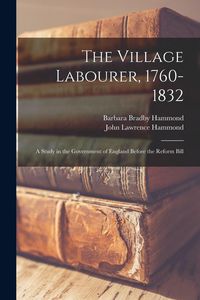 Produktbild: The Village Labourer, 1760-1832: A Study in the Government of England Before the Reform Bill