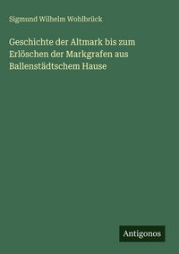 Produktbild: Geschichte der Altmark bis zum Erl&ouml;schen der Markgrafen aus Ballenst&auml;dtschem Hause