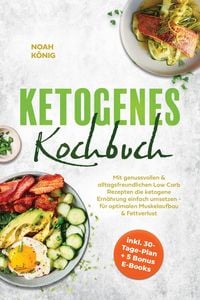 Produktbild: Ketogenes Kochbuch: Mit genussvollen & alltagsfreundlichen Low Carb Rezepten die ketogene Ern&auml;hrung einfach umsetzen - f&uuml;r optimalen Muskelaufbau & Fe