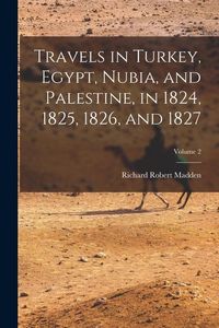 Produktbild: Travels in Turkey, Egypt, Nubia, and Palestine, in 1824, 1825, 1826, and 1827; Volume 2