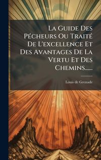Produktbild: La Guide Des P&Atilde;(c)cheurs Ou Trait&Atilde;(c) De L'excellence Et Des Avantages De La Vertu Et Des Chemins......