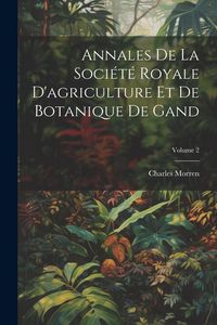 Produktbild: Annales De La Soci&eacute;t&eacute; Royale D'agriculture Et De Botanique De Gand; Volume 2