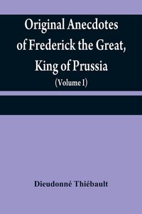 Produktbild: Original anecdotes of Frederick the Great, King of Prussia
