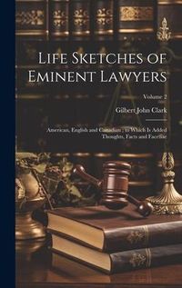 Produktbild: Life Sketches of Eminent Lawyers: American, English and Canadian; to Which Is Added Thoughts, Facts and Facetiae; Volume 2