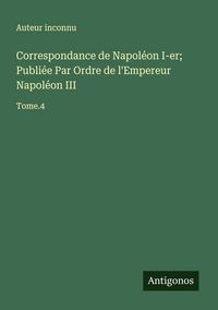 Produktbild: Correspondance de Napol&eacute;on I-er; Publi&eacute;e Par Ordre de l'Empereur Napol&eacute;on III
