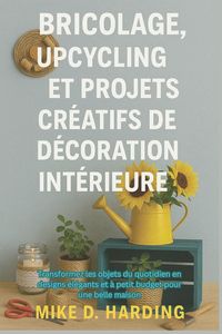 Produktbild: BRICOLAGE, UPCYCLING ET PROJETS CR&Eacute;ATIFS DE D&Eacute;CORATION INT&Eacute;RIEURE