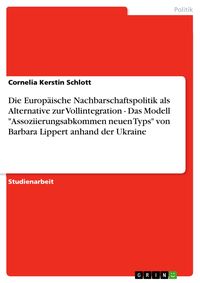 Produktbild: Die Europ&auml;ische Nachbarschaftspolitik als Alternative zur Vollintegration - Das Modell "Assoziierungsabkommen neuen Typs" von Barbara Lippert anhand d