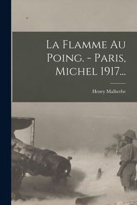Produktbild: La Flamme Au Poing. - Paris, Michel 1917...