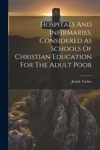 Produktbild: Hospitals And Infirmaries, Considered As Schools Of Christian Education For The Adult Poor