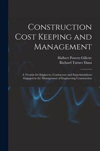 Produktbild: Construction Cost Keeping and Management: A Treatise for Engineers, Contractors and Superintendents Engaged in the Management of Engineering Construct