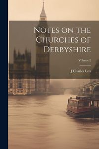 Produktbild: Notes on the Churches of Derbyshire; Volume 2